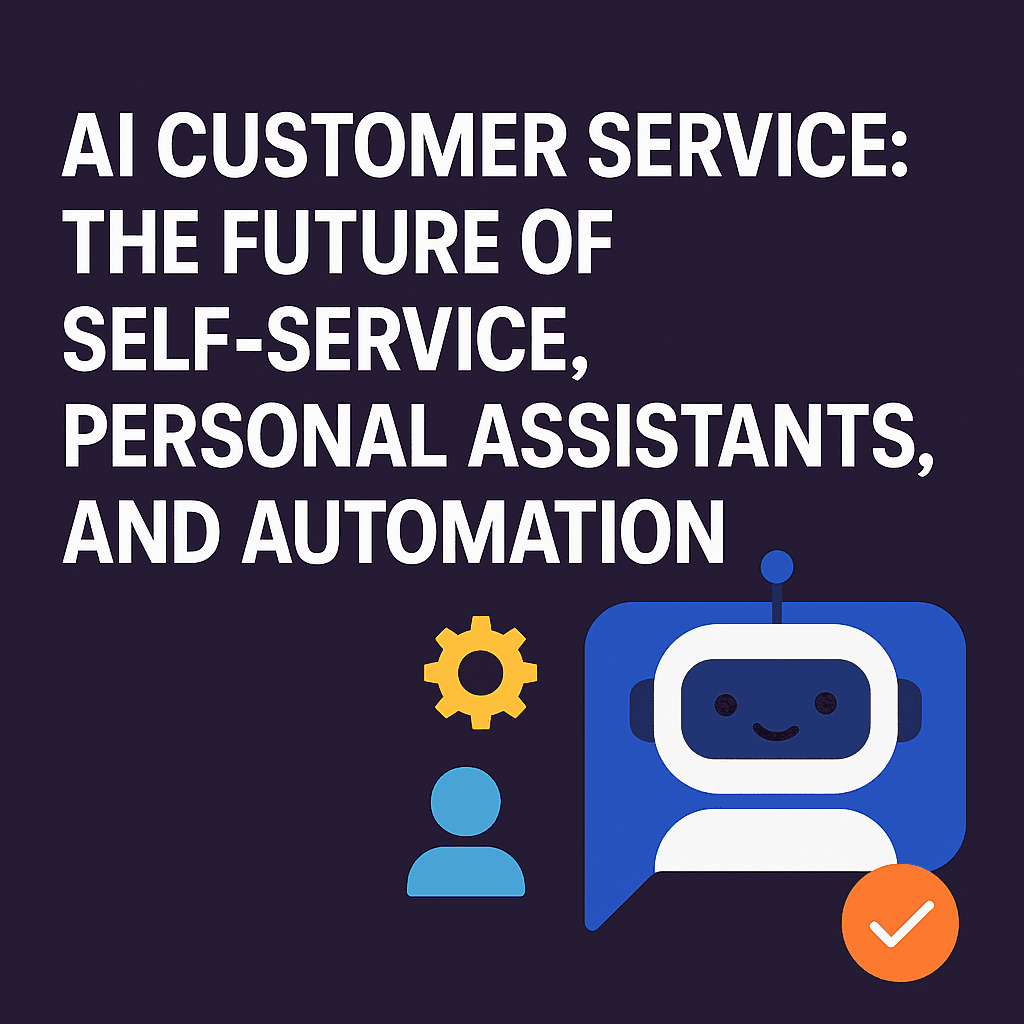 AI Customer Service: The Future of Self-Service, Personal Assistants, and Automation