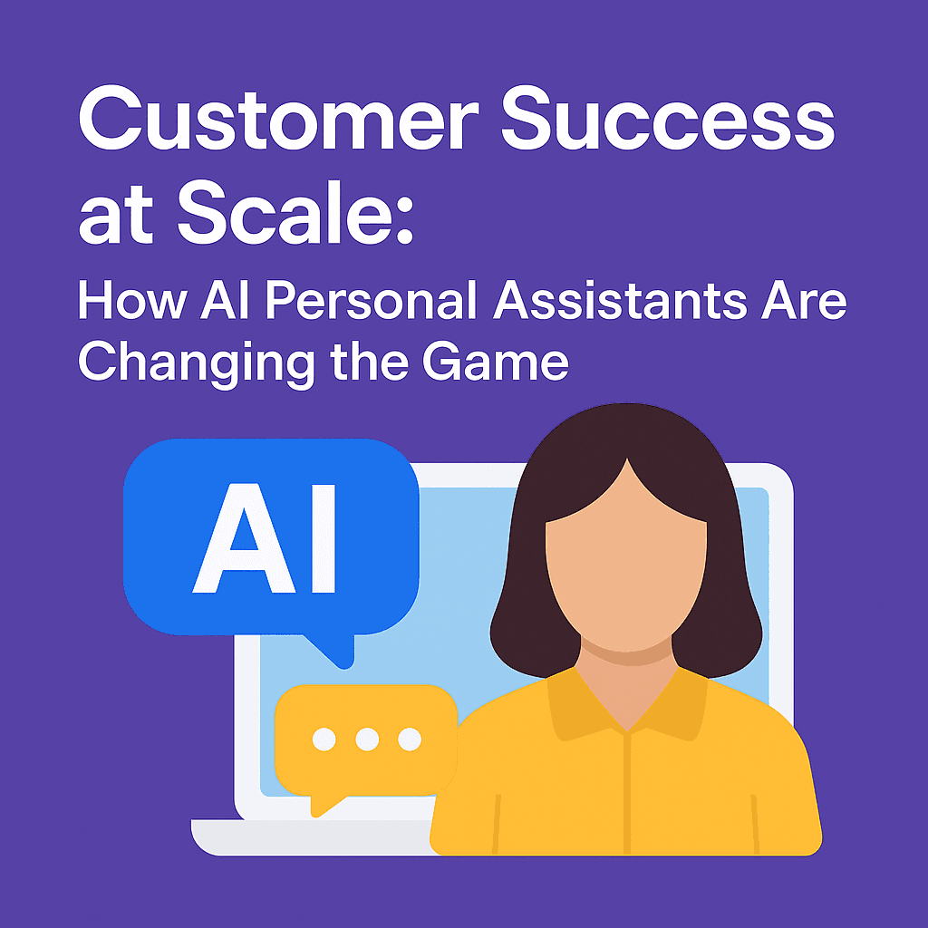 Customer Success at Scale: How AI Personal Assistants Are Changing the Game