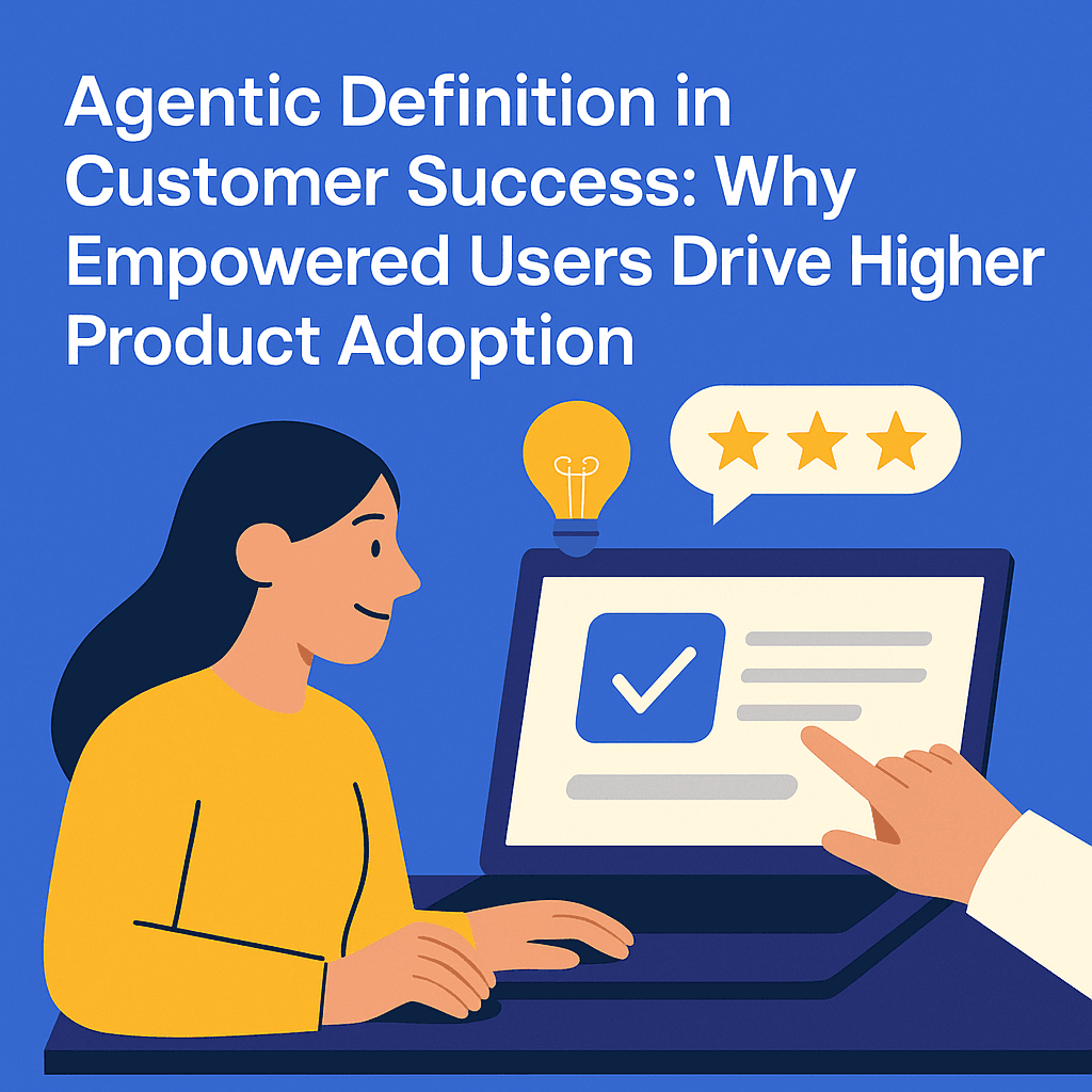 Agentic Definition in Customer Success: Why Empowered Users Drive Higher Product Adoption