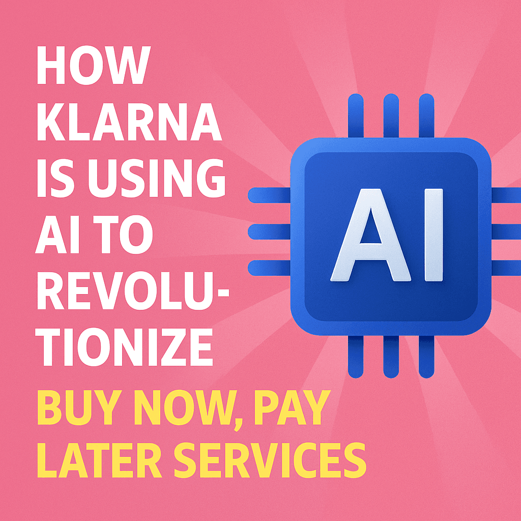 How Klarna Is Using AI to Revolutionize Buy Now, Pay Later Services